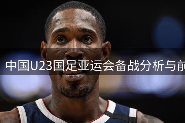 中国U23国足亚运会备战分析与前景展望